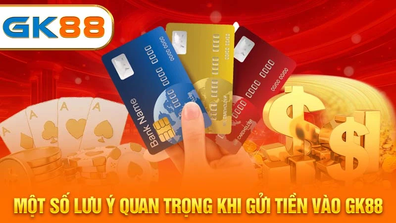 mot-so-luu-y-quan-trong-khi-gui-tien-vao-gk88-